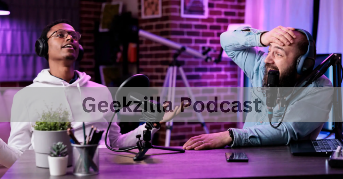 Geekzilla Podcast – A Dive into Geek Culture!