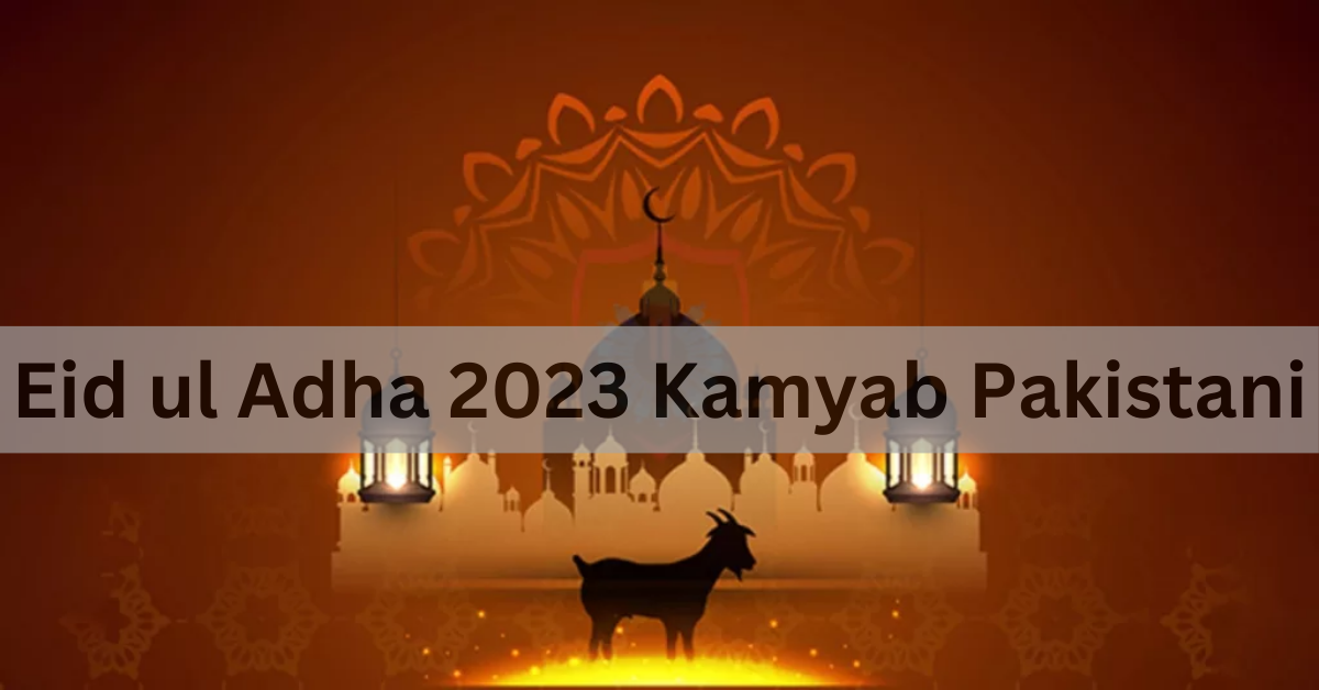 Eid ul Adha 2023 Kamyab Pakistani – A Celebration of Faith, Community, and Generosity!