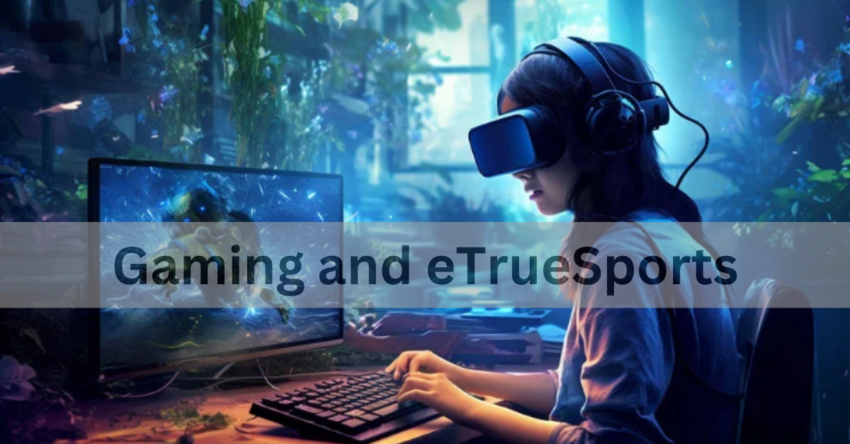 Gaming and eTrueSports